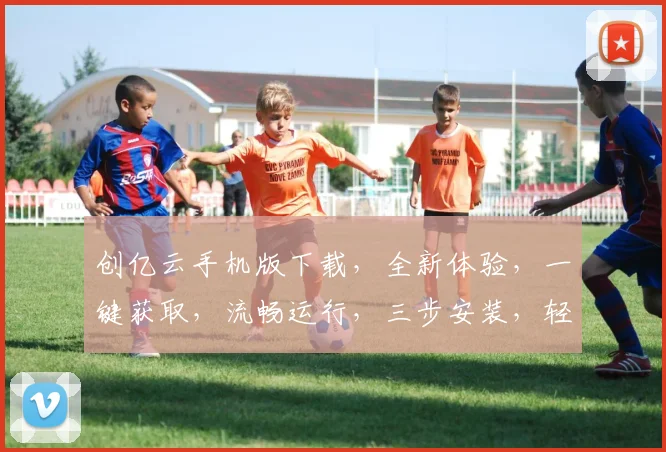 创亿云手机版下载，全新体验，一键获取，流畅运行，三步安装，轻松拥有